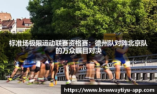 标准场极限运动联赛资格赛：德州队对阵北京队的万众瞩目对决